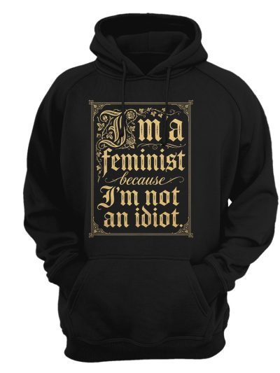 Sudadera con capucha Feminism - I'm a Feminist Because I'm Not an Idiot